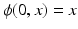 $$\phi (0, x) = x$$