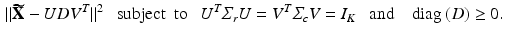 $$\begin{aligned} ||\widetilde{\mathbf{X}}-U D V ^T||^2 ~~\text{ subject } \text{ to }~~ U^T\varSigma _r U= V ^T \varSigma _c V ={I}_K ~~\text{ and }~~ \text{ diag }( D )\ge 0. \end{aligned}$$