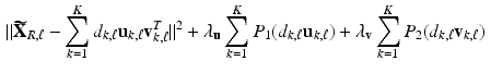 $$\begin{aligned} ||\widetilde{\mathbf{X}}_{R, \ell }-\sum _{k=1}^K d_{k, \ell }\mathbf{u}_{k, \ell } \mathbf{v}_{k, \ell }^T||^2+\lambda _\mathbf{u}\sum _{k=1}^K P_1(d_{k, \ell }\mathbf{u}_{k, \ell })+\lambda _\mathbf{v}\sum _{k=1}^KP_2(d_{k, \ell }\mathbf{v}_{k, \ell })~ \end{aligned}$$