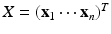 $$X = (\mathbf x_1 \cdots \mathbf x_n)^T$$