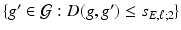 $$\{ g' \in \mathcal G: D(g, g')\le s_{E, \ell ; 2}\}$$