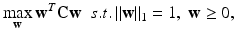 $$ \mathop {\hbox{max} }\limits_{{\mathbf{w}}} {\mathbf{w}}^{T} {\mathbf{Cw}}\;\;s.t.\left\| {\mathbf{w}} \right\|_{1} = 1,\;{\mathbf{w}} \ge 0, $$