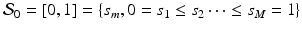 $$\mathcal {S}_0=[0, 1]=\{s_m, 0=s_1\le s_2\cdots \le s_M=1\}$$