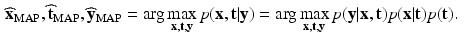 $$\begin{aligned} \widehat{\mathbf {x}}_{\mathrm {MAP}}, \widehat{\mathbf {t}}_{\mathrm {MAP}}, \widehat{\mathbf {y}}_{\mathrm {MAP}}&= \arg \max _{\mathbf {x},\mathbf {t},\mathbf {y}} p( \mathbf {x}, \mathbf {t}| \mathbf {y}) = \arg \max _{\mathbf {x},\mathbf {t},\mathbf {y}} p( \mathbf {y}| \mathbf {x}, \mathbf {t}) p(\mathbf {x}| \mathbf {t}) p(\mathbf {t}). \end{aligned}$$