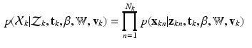 $$\begin{aligned}&p(\mathcal {X}_k|\mathcal {Z}_k,\mathrm {\mathbf {t}}_{k},\beta ,\mathbb {\mathrm {\mathbb {W}}},\mathrm {\mathbf {v}}_{k})=\prod ^{N_k}_{n=1} p(\mathrm {\mathbf {x}}_{kn}|\mathrm {\mathbf {z}}_{kn},\mathrm {\mathbf {t}}_{k},\beta ,\mathrm {\mathbb {W}},\mathrm {\mathbf {v}}_{k}) \end{aligned}$$