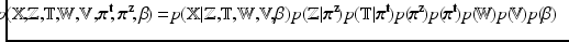 $$\begin{aligned} \!\!\!\!\!\!p(\mathbb {X}\!,\!\mathbb {Z},\!\mathbb {T},\!\!\mathrm {\mathbb {W}},\!\mathbb {V},\!\varvec{\pi }^{\mathrm {\mathbf {t}}}\!,\varvec{\pi }^{\mathrm {\mathbf {z}}}\!,\beta \!)= & {} p(\mathbb {X}|\mathbb {Z},\!\mathbb {T},\!\mathrm {\mathbb {W}},\!\mathbb {V}\!,\!\beta )p(\mathbb {Z}|\varvec{\pi }^{\mathrm {\mathbf {z}}}\!)p(\mathbb {T}|\varvec{\pi }^{\mathrm {\mathbf {t}}}\!)p(\!\varvec{\pi }^{\mathrm {\mathbf {z}}}\!)p(\!\varvec{\pi }^{\mathrm {\mathbf {t}}}\!)p(\!\mathrm {\mathbb {W}}\!)p(\!\mathbb {V}\!)p(\!\beta ) \end{aligned}$$