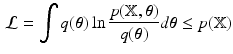 $$\begin{aligned} \mathcal {L}=\int q(\varvec{\theta })\ln {\frac{p(\mathbb {X},\varvec{\theta })}{q(\varvec{\theta })}}d\varvec{\theta } \le p(\mathbb {X}) \end{aligned}$$