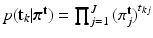 $$p(\mathrm {\mathbf {t}}_{k}|\varvec{\pi }^{\mathrm {\mathbf {t}}}) = \prod ^{J}_{j=1}{(\pi ^{\mathrm {\mathbf {t}}}_{j})}^{t_{kj}}$$