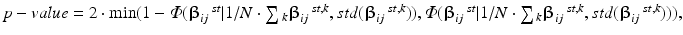 $$ p-value = 2\cdot\hbox{min} (1 - \varPhi ({\varvec{\upbeta}}_{ij} \,^{st} |1/N\cdot\sum {_{k} } {\varvec{\upbeta}}_{ij} \,^{st,k} ,std({\varvec{\upbeta}}_{ij} \,^{st,k} )),\varPhi ({\varvec{\upbeta}}_{ij} \,^{st} |1/N\cdot\sum {_{k} } {\varvec{\upbeta}}_{ij} \,^{st,k} ,std({\varvec{\upbeta}}_{ij} \,^{st,k} ))), $$