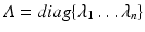 $$\varLambda = diag \lbrace \lambda _1 \dots \lambda _n \rbrace $$