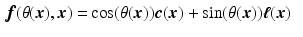 $$\begin{aligned} \varvec{f}(\theta (\varvec{x}), \varvec{x})= & {} \cos (\theta (\varvec{x})) \varvec{c} (\varvec{x}) + \sin (\theta (\varvec{x})) \varvec{\ell }(\varvec{x}) \end{aligned}$$