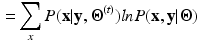 $$\begin{aligned}= & {} \sum _{x} P({\mathbf {x}}|{\mathbf {y}},{\varvec{\Theta }}^{(t)}) ln P({\mathbf {x}},{\mathbf {y}}|{\varvec{\Theta }}) \end{aligned}$$