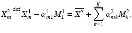 $$ X_{m}^{2} \mathop = \limits^{\text{def}} X_{m}^{1} - \alpha_{m1}^{1} M_{1}^{1} = \overline{{X^{2} }} + \mathop \sum \limits_{k = 1}^{K} \alpha_{mk}^{2} M_{k}^{2} . $$