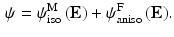 $$\begin{aligned} \psi =\psi _{\text {iso}}^{\text {M}}\left( \mathbf {E}\right) +\psi _{\text {aniso}}^{\text {F}}\left( \mathbf {E}\right) \!. \end{aligned}$$