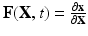 $$\mathbf{F}(\mathbf{X},t)=\frac{\partial \mathbf{x}}{\partial {\mathbf {X}}}$$