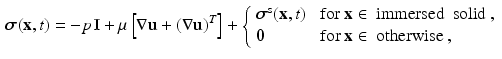 $$\begin{aligned} \varvec{\sigma }(\mathbf{x},t) = -p \, \mathbb {I}+ \mu \left[ \nabla \mathbf{u} + \left( \nabla \mathbf{u}\right) ^{T} \right] + {\left\{ \begin{array}{ll} \varvec{\sigma }^{\text {s}}(\mathbf{x},t) &{} \text{ for } \mathbf{x}\in \text{ immersed } \text{ solid }, \\ \mathbf{0} &{} \text{ for } \mathbf{x}\in \text{ otherwise }, \end{array}\right. } \end{aligned}$$