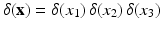 $$\delta (\mathbf{x}) = \delta (x_1) \, \delta (x_2) \, \delta (x_3)$$