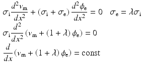 $$\begin{aligned}&\sigma _\mathrm {i}\frac{d^2v_{\mathrm {m}}}{dx^2}+\left( \sigma _\mathrm {i}+ \sigma _\mathrm {e}\right) \frac{d^2\phi _{\mathrm {e}}}{dx^2}=0&\;\sigma _\mathrm {e}=\lambda \sigma _\mathrm {i}\nonumber \\&\sigma _\mathrm {i}\frac{d^2}{dx^2}\left( v_{\mathrm {m}}+ \left( 1+\lambda \right) \phi _{\mathrm {e}}\right) =0\\&\frac{d}{dx}\left( v_{\mathrm {m}}+ \left( 1+\lambda \right) \phi _{\mathrm {e}}\right) =\mathrm {const}\nonumber \end{aligned}$$