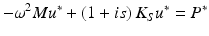 $$ - \omega^{2} Mu^{*} + \left( {1 + is} \right)K_{S} u^{*} = P^{*} $$