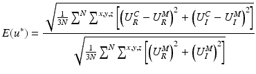 $$ E(u^{*} ) = \frac{{\sqrt {\frac{1}{3N}\sum\nolimits_{{}}^{N} {\sum\nolimits_{{}}^{x,y,z} {\left[ {\left( {U_{R}^{C} - U_{R}^{M} } \right)^{2} + \left( {U_{I}^{C} - U_{I}^{M} } \right)^{2} } \right]} } } }}{{\sqrt {\frac{1}{3N}\sum\nolimits_{{}}^{N} {\sum\nolimits_{{}}^{x,y,z} {\left[ {\left( {U_{R}^{M} } \right)^{2} + \left( {U_{I}^{M} } \right)^{2} } \right]} } } }} $$