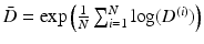 $$\bar{D}= \exp \left( \frac{1}{N}\sum _{i=1}^{N} \log (D^{(i)}) \right) $$