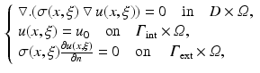 $$\begin{aligned} \left\{ \begin{array}{ll} \bigtriangledown .(\sigma (x,\xi )\bigtriangledown u(x,\xi ))=0 \quad \text {in} \quad D\times {\varOmega }, \\ u(x,\xi )=u_0 \quad \text {on} \quad {\varGamma }_{\text {int}}\times {\varOmega }, \\ \sigma (x,\xi )\frac{\partial u(x,\xi )}{\partial n}=0 \quad \text {on } \quad {\varGamma }_{\text {ext}} \times {\varOmega }, \end{array}\right. \end{aligned}$$