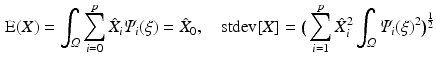 $$\begin{aligned} \text {E} (X)=\int _{{\varOmega }}\sum ^{p}_{i=0}\hat{X}_{i}{\varPsi }_i(\xi )= \hat{X}_{0}, \quad \text {stdev} [X]= \big (\sum ^{p}_{i=1}\hat{X}_{i}^{2} \int _{{\varOmega }} {\varPsi }_{i}(\xi ) ^{2} \big )^{\frac{1}{2}} \end{aligned}$$