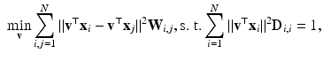 $$\begin{aligned} \begin{aligned} \underset{\mathbf {v}}{\text {min}}&\sum \limits _{i,j=1}^N \Vert \mathbf {v}^\top \mathbf {x}_i - \mathbf {v}^\top \mathbf {x}_j \Vert ^2 \mathbf {W}_{i,j}, \text {s. t.} \sum \limits _{i=1}^N \Vert \mathbf {v}^\top \mathbf {x}_i \Vert ^2 \mathbf {D}_{i,i} = 1,\\ \end{aligned} \end{aligned}$$