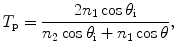 $$T_{\text{p}} = \frac{{2n_{1} \cos \theta_{\text{i}} }}{{n_{2} \cos \theta_{\text{i}} + n_{1} \cos \theta }},$$