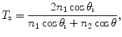 $$T_{\text{s}} = \frac{{2n_{1} \cos \theta_{\text{i}} }}{{n_{1} \cos \theta_{\text{i}} + n_{2} \cos \theta }},$$