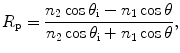 $$R_{\text{p}} = \frac{{n_{2} \cos \theta_{\text{i}} - n_{1} \cos \theta }}{{n_{2} \cos \theta_{\text{i}} + n_{1} \cos \theta }},$$