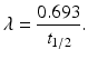 $$ \lambda =\frac{0.693}{t_{1/2}}. $$
