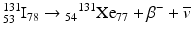 $$ {}_{53}^{131}{\mathrm{I}}_{78}\to {}_{54}{}^{131}\mathrm{X}{\mathrm{e}}_{77}+{\beta}^{-}+\overline{v} $$