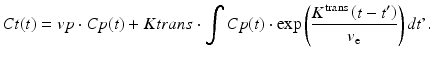 
$$ Ct(t)=vp\cdot Cp(t)+ Ktrans\cdot {\displaystyle \int Cp}(t)\cdot \exp \left(\frac{K^{\mathrm{trans}}\left(t-{t}^{\prime}\right)}{v_{\mathrm{e}}}\right)dt\hbox{'}. $$
