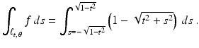 
$$\displaystyle{ \int _{\ell_{t,\,\theta }}f\,ds =\int _{ s=-\sqrt{1-t^{2}}}^{\sqrt{1-t^{2}} }\left (1 -\sqrt{t^{2 } + s^{2}}\right )\,ds\,. }$$

