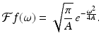 
$$\displaystyle{ \mathcal{F}f(\omega ) = \sqrt{ \frac{\pi } {A}}\,e^{- \frac{\omega ^{2}} {4A} }. }$$
