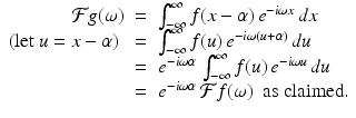 
$$\displaystyle\begin{array}{rcl} \mathcal{F}g(\omega )& =& \int _{-\infty }^{\infty }f(x-\alpha )\,e^{-i\omega x}\,dx {}\\ (\mathrm{let\ }u = x-\alpha )\ & =& \int _{-\infty }^{\infty }f(u)\,e^{-i\omega (u+\alpha )}\,du {}\\ & =& e^{-i\omega \alpha }\,\int _{ -\infty }^{\infty }f(u)\,e^{-i\omega u}\,du {}\\ & =& e^{-i\omega \alpha }\,\mathcal{F}f(\omega )\ \ \mathrm{as\ claimed.} {}\\ \end{array}$$
