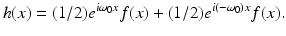 
$$\displaystyle{h(x) = (1/2)e^{i\omega _{0}x}f(x) + (1/2)e^{i(-\omega _{0})x}f(x).}$$
