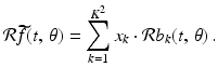 
$$\displaystyle{ \mathcal{R}\widetilde{f}(t,\,\theta ) =\sum _{ k=1}^{K^{2} }x_{k} \cdot \mathcal{R}b_{k}(t,\,\theta )\,. }$$
