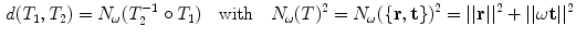 $$\begin{aligned} d(T_1, T_2) = N_\omega (T_2^{-1} \circ T_1) \quad \mathrm{with }\quad N_\omega (T)^2 = N_\omega (\{{\mathbf {r}}, {\mathbf {t}}\})^2 = ||{\mathbf {r}}||^2 + ||\omega {\mathbf {t}}||^2 \end{aligned}$$