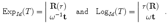 $$\begin{aligned} {\mathrm {Exp}}_{Id}(T) = \left| \begin{array}{c} {\mathbf {R}}(r) \\ \omega ^{-1} {\mathbf {t}} \end{array} \right. \ \ \mathrm{and }\ \ \ {\mathrm {Log}}_{Id}(T) = \left| \begin{array}{c} r({\mathbf {R}}) \\ \omega {\mathbf {t}} \end{array} \right. \,. \end{aligned}$$