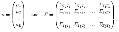 $$\begin{aligned} \mu = \begin{pmatrix} \mu _1\\ \mu _2\\ \vdots \\ \mu _L\\ \end{pmatrix} \quad \mathrm{and } \quad \varSigma = \begin{pmatrix} \varSigma _{T_1 T_1}&{} \varSigma _{T_1 T_2}&{} \ldots &{} \varSigma _{T_1 T_{L}}\\ \varSigma _{T_2 T_1}&{} \varSigma _{T_2 T_2}&{} \ldots &{} \varSigma _{T_2 T_{L}}\\ \vdots &{} \vdots &{} &{} \vdots \\ \varSigma _{T_{L} T_1} &{} \varSigma _{T_{L} T_2} &{} \ldots &{} \varSigma _{T_{L} T_{L}} \end{pmatrix}{\,\text {.}} \end{aligned}$$