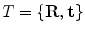 $$T = \{{\mathbf {R}}, {\mathbf {t}}\}$$