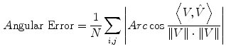 $$\begin{aligned} A\mathrm{ngular \ Error} = \frac{1}{N} \sum _{{i},{j}} \Bigg |Arc \cos \frac{\Big \langle V, {\hat{V}} \Big \rangle }{\Vert V\Vert \cdot \Vert V\Vert }\Bigg | \end{aligned}$$