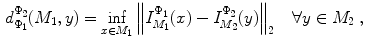 $$\begin{aligned}&d_{\Phi _1 }^{\Phi _2 } (M_1 ,y)=\mathop {\inf }\limits _{x\in M_1 } \left\| {I_{M_1 }^{\Phi _1 } (x)-I_{M_2 }^{\Phi _2 } (y)} \right\| _2 {\begin{array}{ll} &{} {\forall y\in M_2 }\\ \end{array} }, \end{aligned}$$