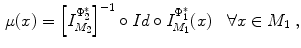 $$\begin{aligned} \mu (x)=\left[ {I_{M_2 }^{\Phi _2^*} } \right] ^{-1}\circ Id\circ I_{M_1 }^{\Phi _1^*} (x){\begin{array}{ll} &{} {\forall x\in M_1 } \\ \end{array} }, \end{aligned}$$