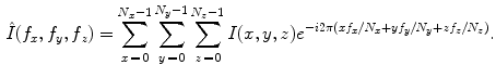 $$\begin{aligned} \hat{{I}}(f_x ,f_y ,f_z )=\sum _{x\,=\,0}^{N_x -1} {\sum _{y\,=\,0}^{N_y -1} {\sum _{z\,=\,0}^{N_z -1} {I(x,y,z)e^{-i2\pi (xf_x /N_x +yf_y /N_y +zf_z /N_z )}} } } . \end{aligned}$$