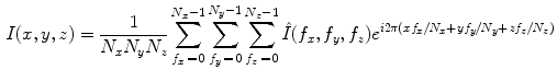 $$\begin{aligned} I(x,y,z)=\frac{1}{N_x N_y N_z }\sum _{f_x\,=\,0}^{N_x -1} {\sum _{f_y \,=\,0}^{N_y -1} {\sum _{f_z\,=\,0}^{N_z -1} {\hat{{I}}(f_x ,f_y ,f_z )e^{i2\pi (xf_x /N_x +yf_y /N_y +zf_z /N_z )}} } } \end{aligned}$$