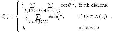 $$\begin{aligned} Q_{ij} =\left\{ {{\begin{array}{ll} {\frac{1}{2}\sum \limits _{V_j \in N(V_i )} {\sum \limits _{T_l \in N(V_i ,V_j )} {\cot \theta _l^{i,j} } ,} }&{} {\hbox {if }i\hbox {th diagonal}} \\ {-\frac{1}{2}\sum \limits _{T_l \in N(V_i ,V_j )} {\cot \theta _l^{i,j} } ,}&{} {\hbox {if }V_j \in N(V_i )} \\ {0,}&{} {\hbox {otherwise}} \\ \end{array} }} \right. , \end{aligned}$$