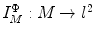 $$I_{M}^{\Phi }: M \rightarrow l^{2}$$